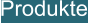 Produkte
