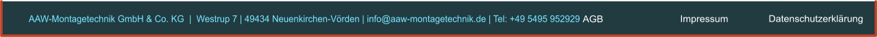 AAW-Montagetechnik GmbH & Co. KG  |  Westrup 7 | 49434 Neuenkirchen-Vörden | info@aaw-montagetechnik.de | Tel: +49 5495 952929  AGB Impressum Datenschutzerklärung AGB Impressum Datenschutzerklärung